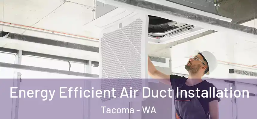  Energy Efficient Air Duct Installation Tacoma - WA