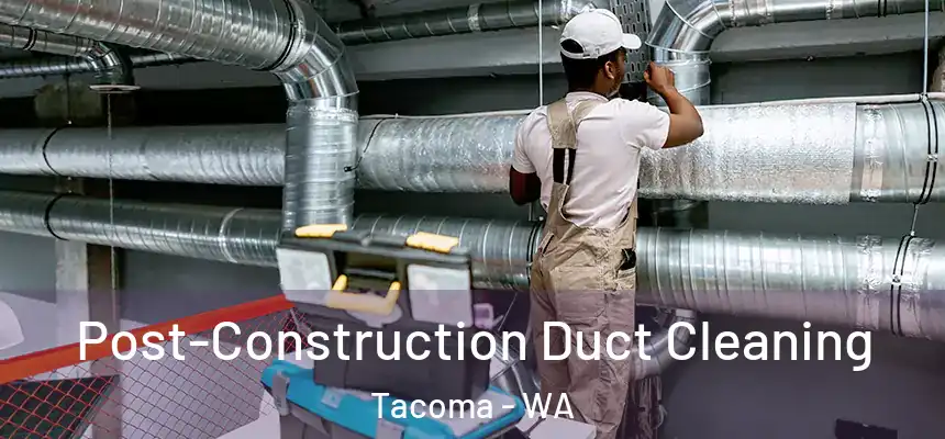 Post-Construction Duct Cleaning Tacoma - WA